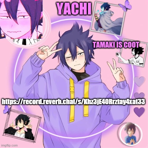 https://record.reverb.chat/s/Khz3jE40Rrztay4xat33 | https://record.reverb.chat/s/Khz3jE40Rrztay4xat33 | image tagged in yachi's tamaki temp | made w/ Imgflip meme maker