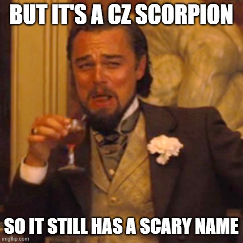 Laughing Leo Meme | BUT IT'S A CZ SCORPION SO IT STILL HAS A SCARY NAME | image tagged in memes,laughing leo | made w/ Imgflip meme maker
