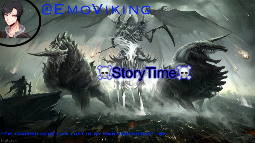 EmoViking has a thing to say | ☠️StoryTime☠️ | image tagged in emoviking has a thing to say | made w/ Imgflip meme maker