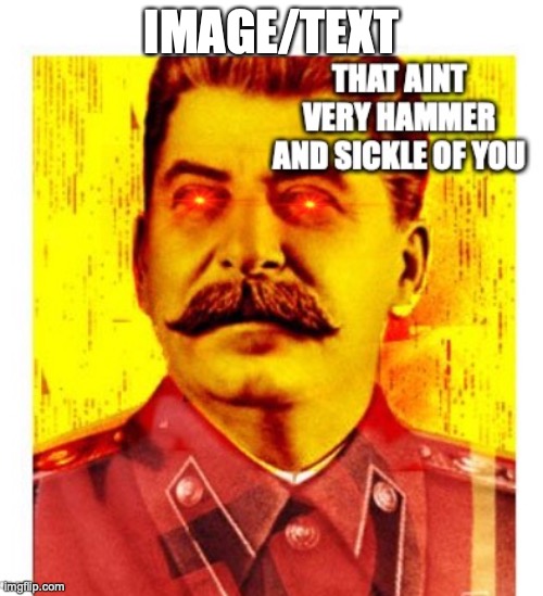 Link in comments | IMAGE/TEXT | image tagged in that aint very hammer and sickle of you | made w/ Imgflip meme maker