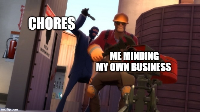 spy | CHORES; ME MINDING MY OWN BUSINESS | image tagged in spy,new template | made w/ Imgflip meme maker