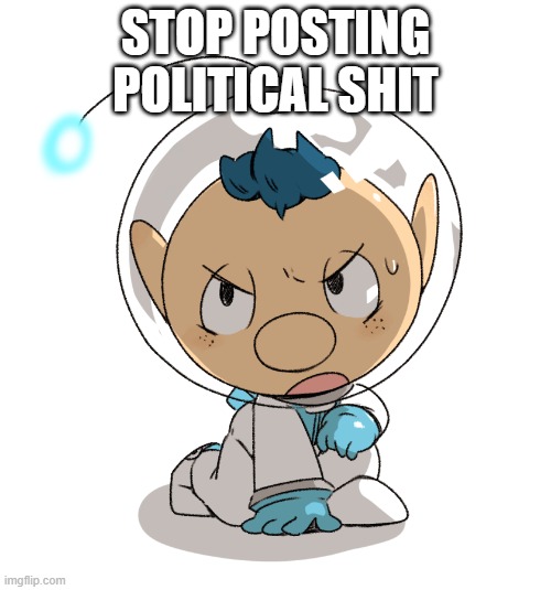 Alph, watch your language! | STOP POSTING POLITICAL SHIT | image tagged in alph | made w/ Imgflip meme maker