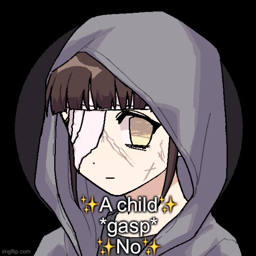 Idfk- | ✨A child✨
*gasp*
✨No✨ | made w/ Imgflip meme maker