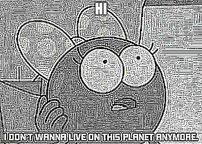 Hi | HI | image tagged in i don't wanna live on this planet anymore | made w/ Imgflip meme maker