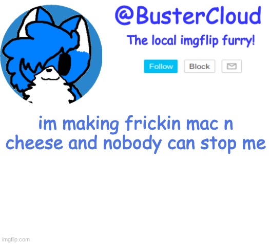 Clouds Announcement | im making frickin mac n cheese and nobody can stop me | image tagged in clouds announcement | made w/ Imgflip meme maker