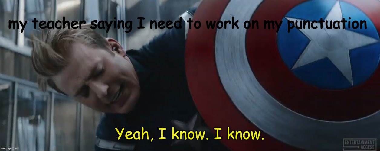 punctuation | my teacher saying I need to work on my punctuation | image tagged in captain america yeah i know i know,captain america,marvel,teacher,school,punctuation | made w/ Imgflip meme maker