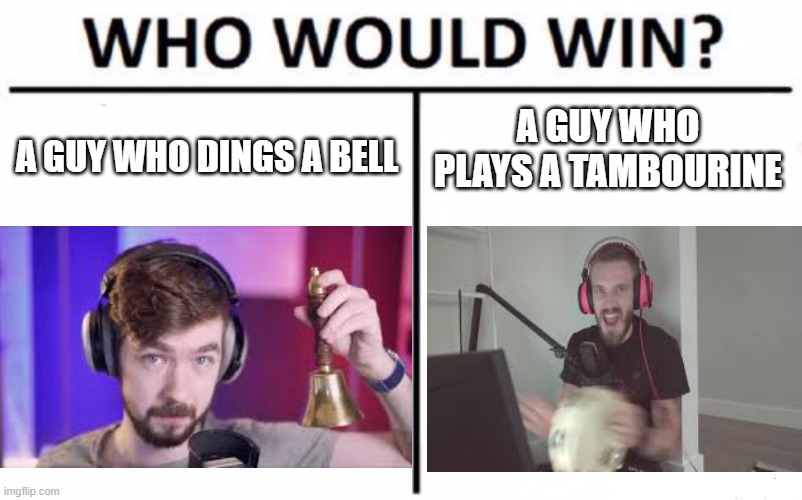 Who Would Win? Meme | A GUY WHO PLAYS A TAMBOURINE; A GUY WHO DINGS A BELL | image tagged in memes,who would win,pewdiepie,jacksepticeye | made w/ Imgflip meme maker