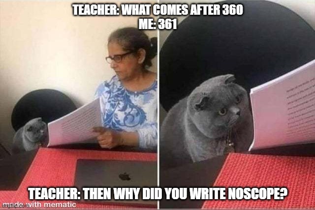 Only ogs will remember | TEACHER: WHAT COMES AFTER 360
ME: 361; TEACHER: THEN WHY DID YOU WRITE NOSCOPE? | image tagged in cat worksheet | made w/ Imgflip meme maker