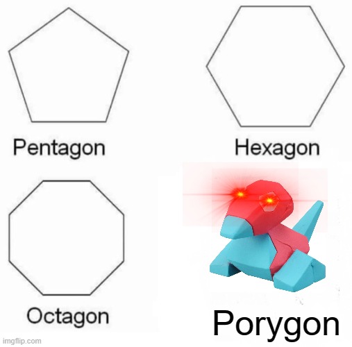 Pokemon | Porygon | image tagged in memes,pentagon hexagon octagon | made w/ Imgflip meme maker
