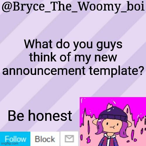 Bryce_The_Woomy_boi's new New NEW announcement template | What do you guys think of my new announcement template? Be honest | image tagged in bryce_the_woomy_boi's new new new announcement template | made w/ Imgflip meme maker