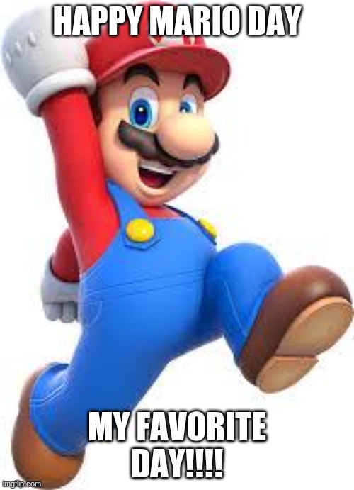 mario | HAPPY MARIO DAY; MY FAVORITE DAY!!!! | image tagged in mario | made w/ Imgflip meme maker