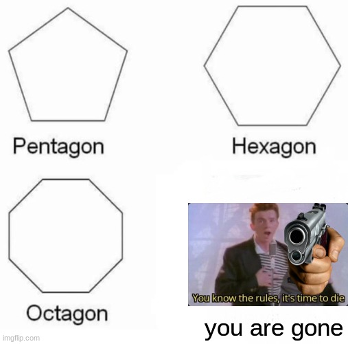 youaregon | you are gone | image tagged in memes,pentagon hexagon octagon | made w/ Imgflip meme maker