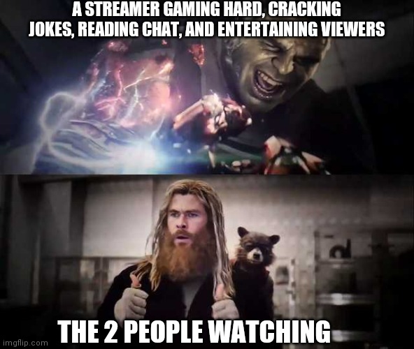 Hit that like share and subscribe | A STREAMER GAMING HARD, CRACKING JOKES, READING CHAT, AND ENTERTAINING VIEWERS; THE 2 PEOPLE WATCHING | image tagged in thor thumbs up,streamer | made w/ Imgflip meme maker