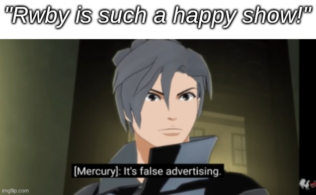 Lies. All lies. | "Rwby is such a happy show!" | image tagged in rwby,it's false advertising,mercury black,rwby volume 2 | made w/ Imgflip meme maker