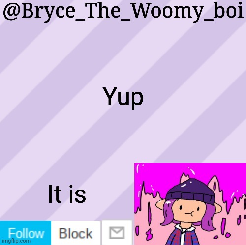 Bryce_The_Woomy_boi's new New NEW announcement template | Yup It is | image tagged in bryce_the_woomy_boi's new new new announcement template | made w/ Imgflip meme maker