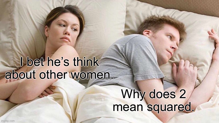 Sorry if this is a repost. | I bet he’s think about other women. Why does 2 mean squared. | image tagged in memes,i bet he's thinking about other women | made w/ Imgflip meme maker