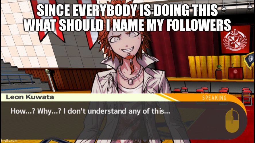 Leon I dont understand- | SINCE EVERYBODY IS DOING THIS
WHAT SHOULD I NAME MY FOLLOWERS | image tagged in leon i dont understand- | made w/ Imgflip meme maker