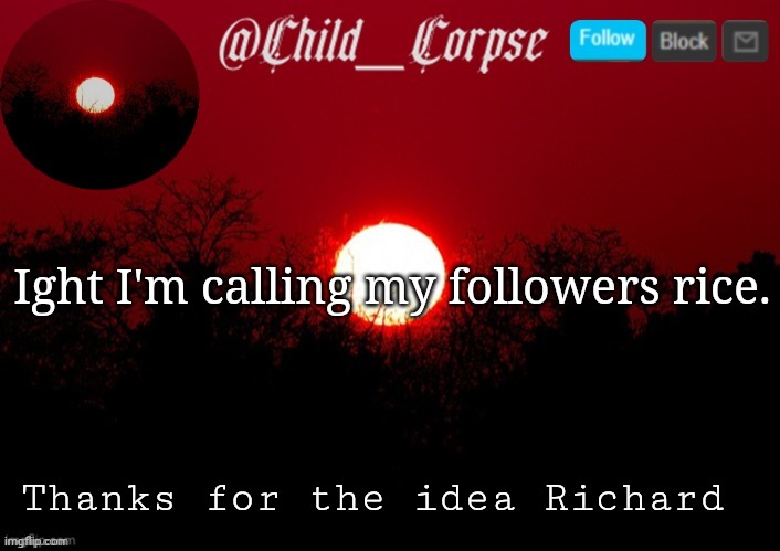 Child_Corpse announcement template | Ight I'm calling my followers rice. Thanks for the idea Richard | image tagged in child_corpse announcement template | made w/ Imgflip meme maker