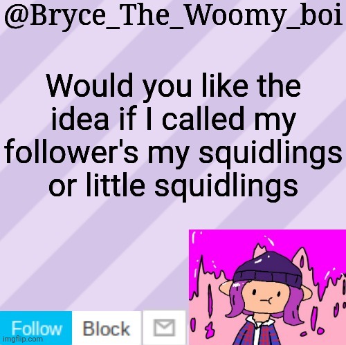 Bryce_The_Woomy_boi's new New NEW announcement template | Would you like the idea if I called my follower's my squidlings or little squidlings | image tagged in bryce_the_woomy_boi's new new new announcement template | made w/ Imgflip meme maker