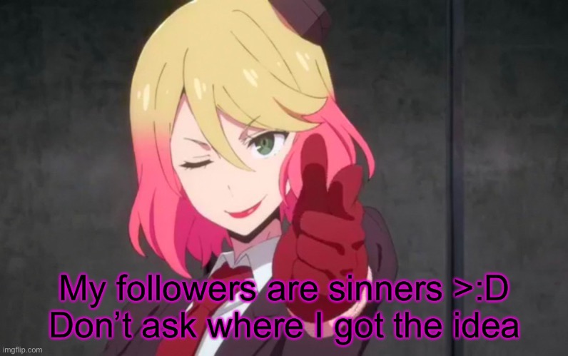 My followers are sinners >:D
Don’t ask where I got the idea | made w/ Imgflip meme maker