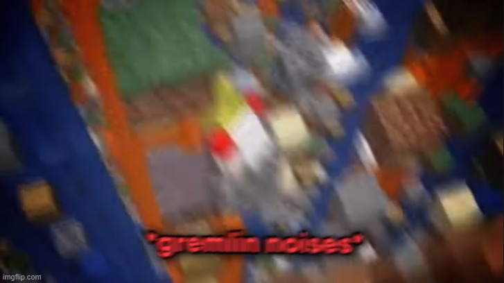 gremlin noises | image tagged in gremlin noises | made w/ Imgflip meme maker