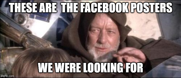 FB | THESE ARE  THE FACEBOOK POSTERS; WE WERE LOOKING FOR | image tagged in memes,these aren't the droids you were looking for | made w/ Imgflip meme maker