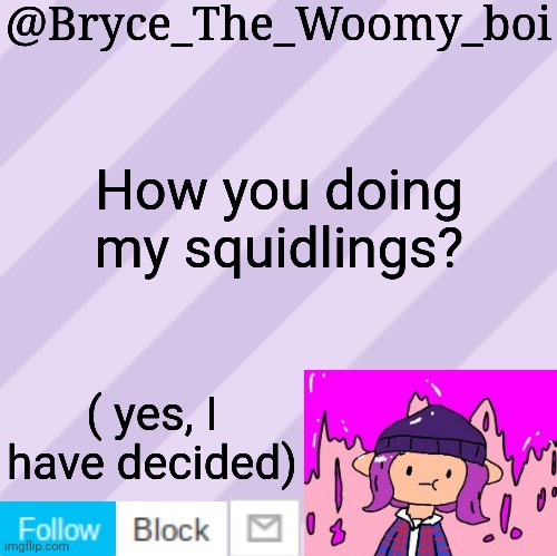 Bryce_The_Woomy_boi's new New NEW announcement template | How you doing my squidlings? ( yes, I have decided) | image tagged in bryce_the_woomy_boi's new new new announcement template | made w/ Imgflip meme maker