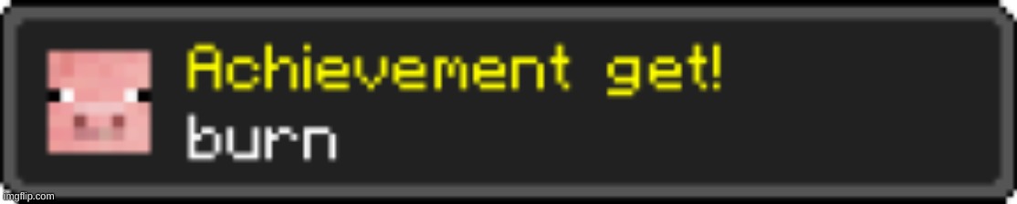 achievement_burn | image tagged in achievement_burn | made w/ Imgflip meme maker
