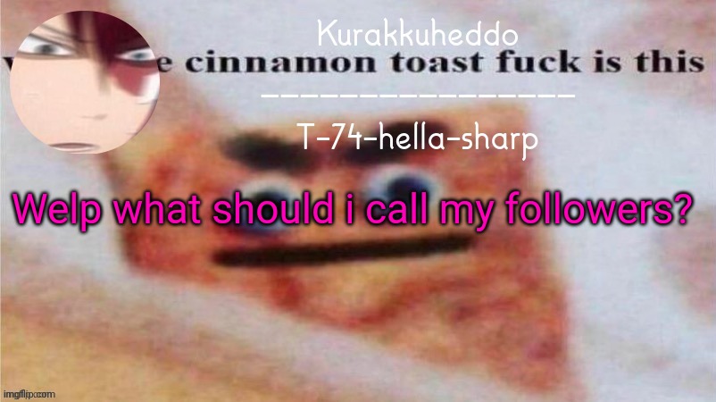 Welp what should i call my followers? | made w/ Imgflip meme maker