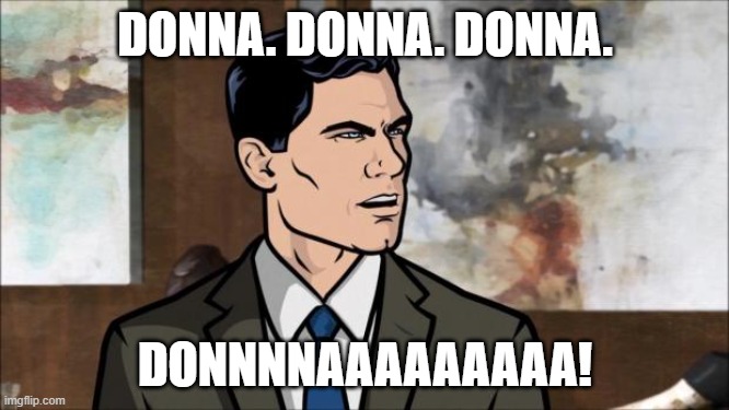 Archer | DONNA. DONNA. DONNA. DONNNNAAAAAAAAA! | image tagged in archer | made w/ Imgflip meme maker