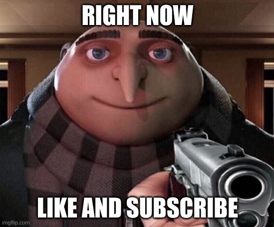 Gru Gun | RIGHT NOW; LIKE AND SUBSCRIBE | image tagged in gru gun | made w/ Imgflip meme maker