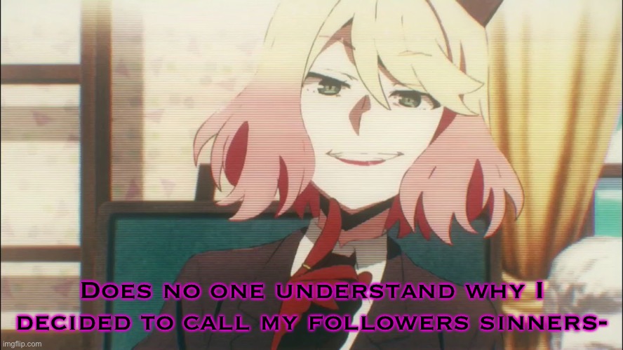 Does no one understand why I decided to call my followers sinners- | made w/ Imgflip meme maker