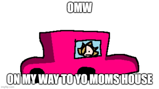 OMW; ON MY WAY TO YO MOMS HOUSE | image tagged in friday night funkin,friday night funkin but bad | made w/ Imgflip meme maker