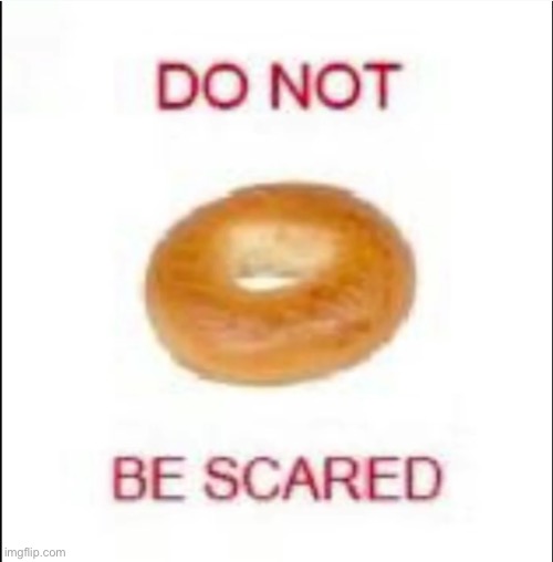 DO NOT BE SCARED | image tagged in do not be scared | made w/ Imgflip meme maker