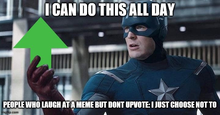 upvotes | I CAN DO THIS ALL DAY; PEOPLE WHO LAUGH AT A MEME BUT DONT UPVOTE: I JUST CHOOSE NOT TO | image tagged in where did you get this upvote | made w/ Imgflip meme maker