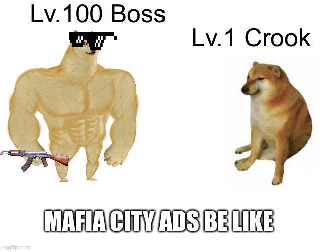 Meh | Lv.100 Boss; Lv.1 Crook; MAFIA CITY ADS BE LIKE | image tagged in memes,buff doge vs cheems | made w/ Imgflip meme maker