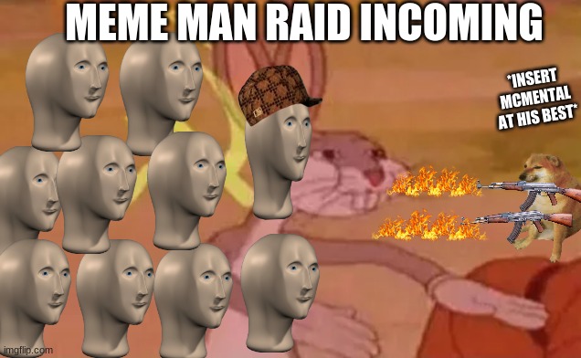 meme man raid | MEME MAN RAID INCOMING; *INSERT MCMENTAL AT HIS BEST* | image tagged in bugs bunny communist | made w/ Imgflip meme maker