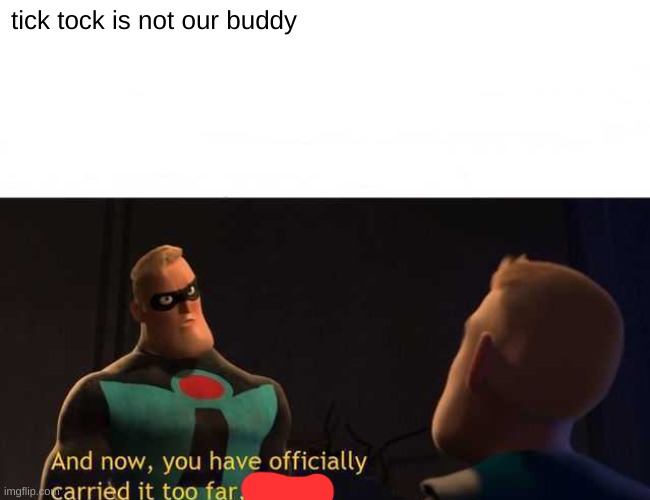 tick tock is not our buddy | made w/ Imgflip meme maker