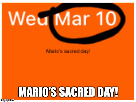 Mar 10 mar10 mario | MARIO’S SACRED DAY! | image tagged in mario,march | made w/ Imgflip meme maker
