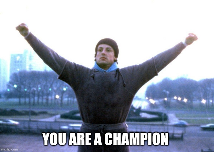 Champion | YOU ARE A CHAMPION | image tagged in champion | made w/ Imgflip meme maker