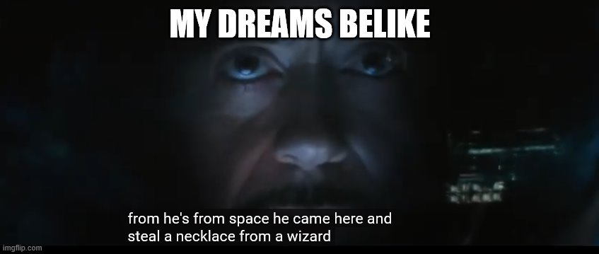 dreams | MY DREAMS BELIKE | image tagged in a neclace from a wizard,infinity war,marvel,iron man,avengers,dreams | made w/ Imgflip meme maker