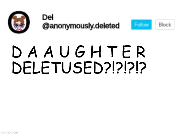 NUUUUU (ps I wont be posting disney daily) | D A A U G H T E R 
DELETUSED?!?!?!? | image tagged in del announcement | made w/ Imgflip meme maker