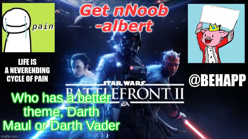 BeHapp's Final announcement template | Who has a better theme, Darth Maul or Darth Vader | image tagged in behapp's final announcement template | made w/ Imgflip meme maker