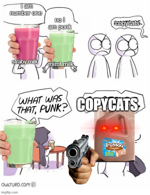 choccy milk | no I am punk; I am number one; copycats; straby milk; mimt milk; COPYCATS | image tagged in amatuers meme | made w/ Imgflip meme maker