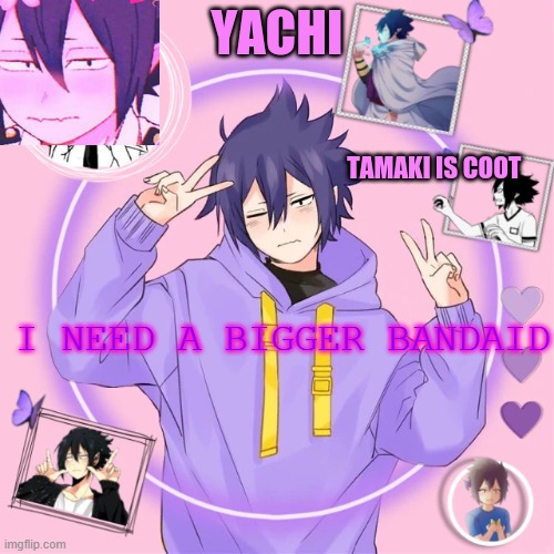 Yachi's Tamaki temp | I NEED A BIGGER BANDAID | image tagged in yachi's tamaki temp | made w/ Imgflip meme maker