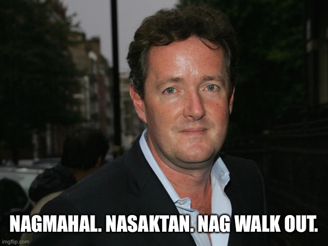 Piers Morgan | NAGMAHAL. NASAKTAN. NAG WALK OUT. | image tagged in piers morgan,hurt,meghan markle,love,awkward,walk of shame | made w/ Imgflip meme maker