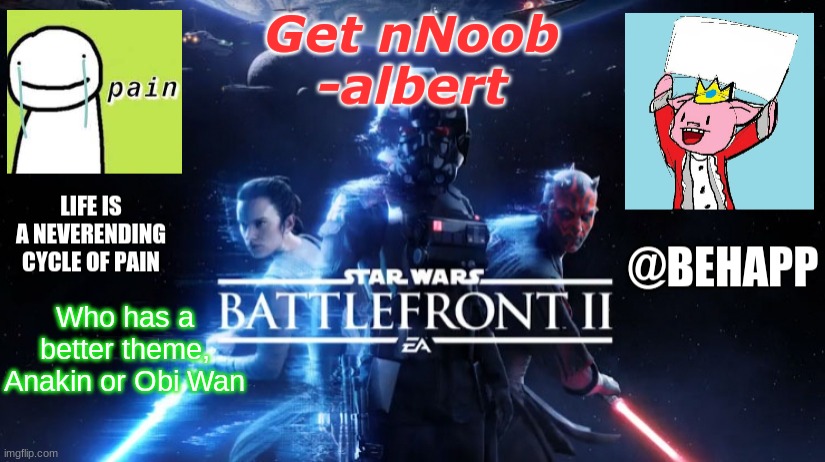 BeHapp's Final announcement template | Who has a better theme, Anakin or Obi Wan | image tagged in behapp's final announcement template | made w/ Imgflip meme maker