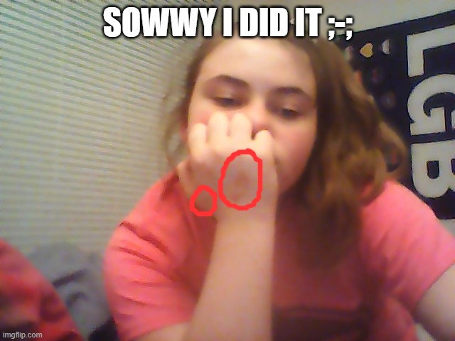 SOWWY I DID IT ;-; | made w/ Imgflip meme maker