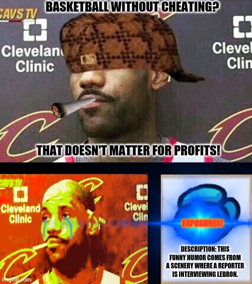 BASKETBALL WITHOUT CHEATING? THAT DOESN'T MATTER FOR PROFITS! EXPOSURES! DESCRIPTION: THIS FUNNY HUMOR COMES FROM A SCENERY WHERE A REPORTER IS INTERVIEWING LEBRON. | image tagged in memes,lebron cigarette,anime rules | made w/ Imgflip meme maker