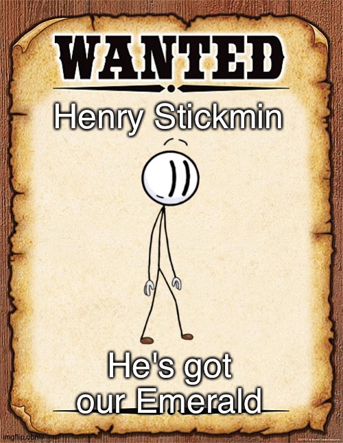 :/ | Henry Stickmin; He's got our Emerald | image tagged in wanted poster,henry stickmin,emerald,memes,toppat clan | made w/ Imgflip meme maker